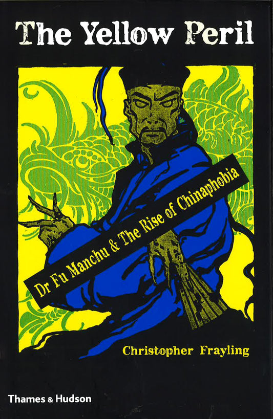 The Yellow Peril: Dr. Fu Manchu And The Rise Of Chinaphobia