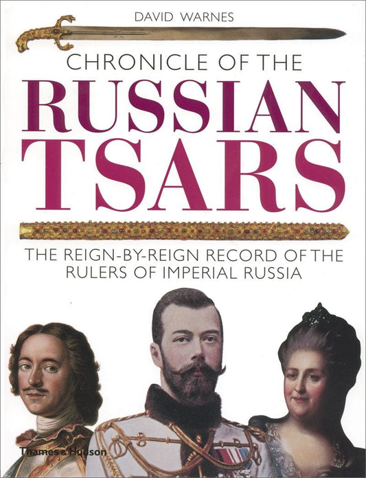 Chronicle Of The Russian Tsars: The Reign-By-Reign Record Of The Rulers Of Imperial Russia