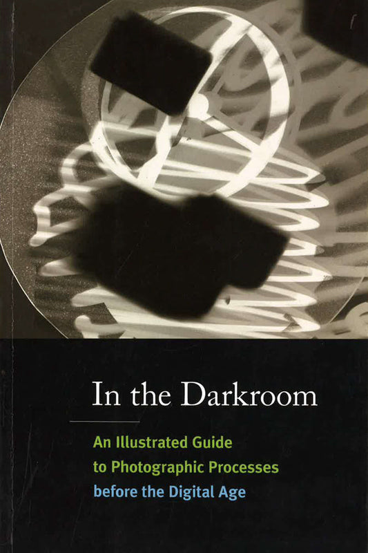 In The Darkroom:An Illustrated Guide To Photographic Processes Be: An Illustrated Guide To Photographic Processes Before The Digital Age