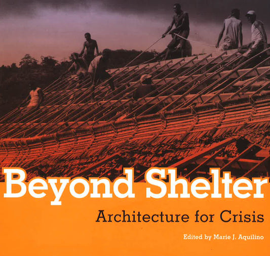 Beyond Shelter- Architecture For Crisis