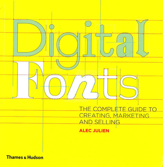 Digital Fonts : The Complete Guide To Creating, Marketing And Selling