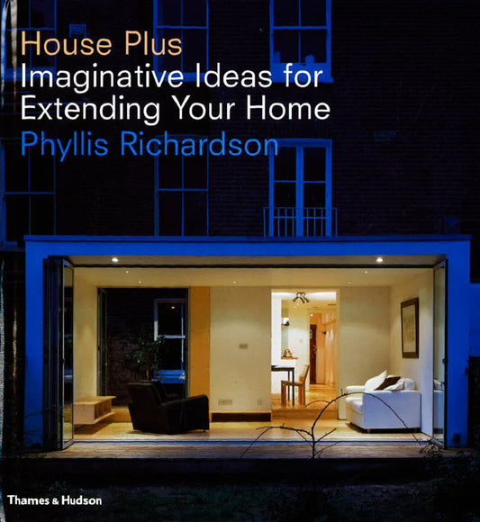 House Plus: Imaginative Ideas For Extending Your Home