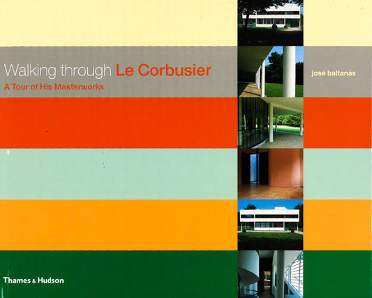 Walking Through Le Corbusier:A Tour Of His Masterworks: A Tour Of His Masterworks