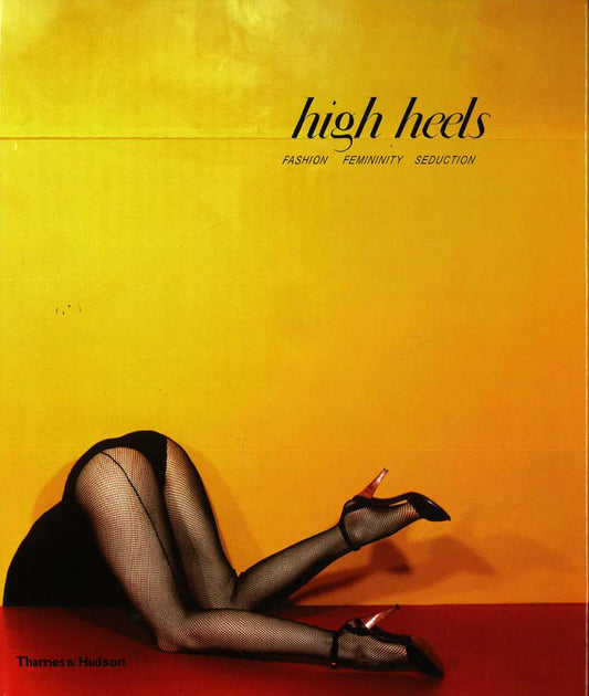 High Heels: Fashion Femininity Seduction