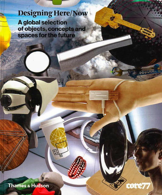 Designing Here/Now - A Global Selection Of Objects, Concepts And Spaces For The Future