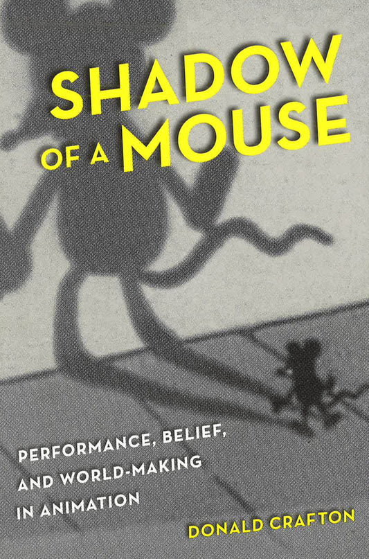 Shadow Of A Mouse: Performance, Belief, & World-Making In Animation.