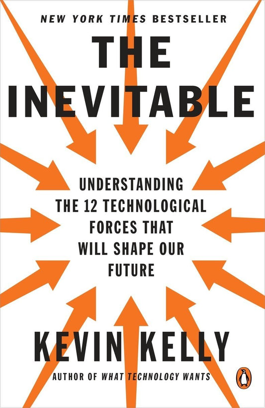 The Inevitable: Understanding The 12 Technological Forces That Will Shape Our Future