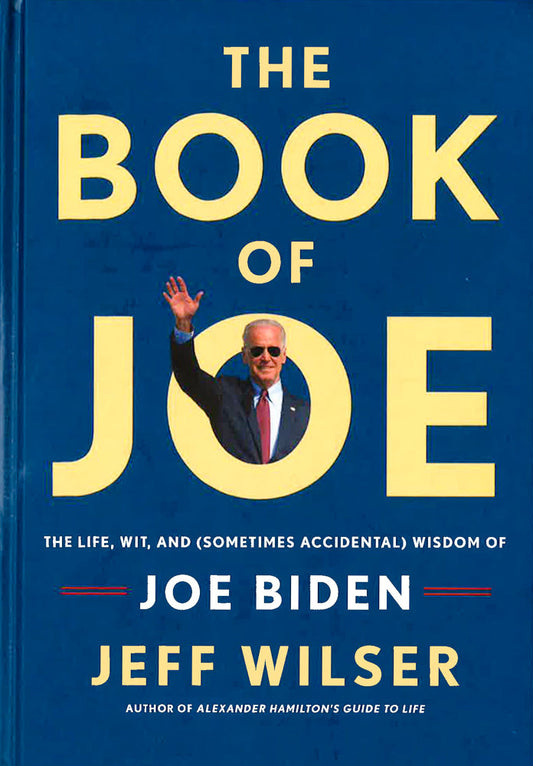 The Book Of Joe: The Life, Wit, And (Sometimes Accidental) Wisdom Of Joe Biden