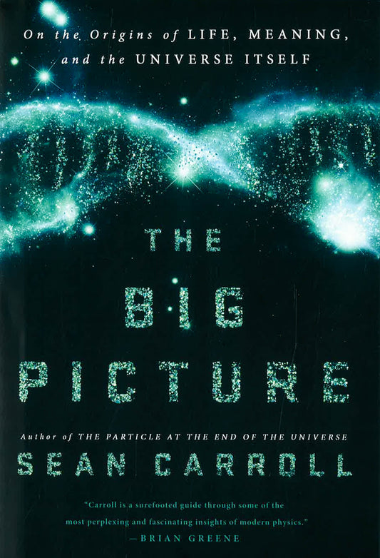 The Big Picture: On The Origins Of Life, Meaning, And The Universe Itself
