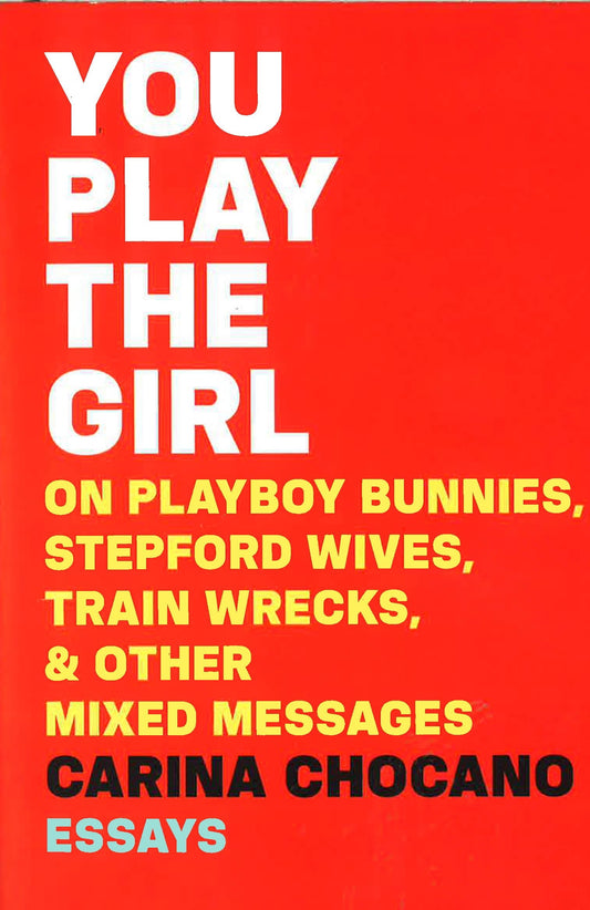 You Play The Girl: On Playboy Bunnies, Stepford Wives, Train Wrecks, & Other Mixed Messages