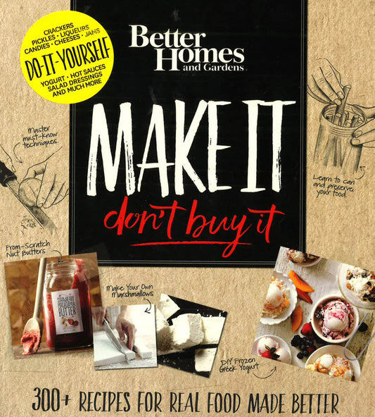 Better Homes And Gardens Make It, Don't Buy It: 300+ Recipes For Real Food Made Better