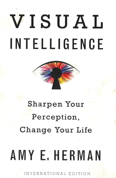 Visual Intelligence: Sharpen Your Perception, Change Your Life