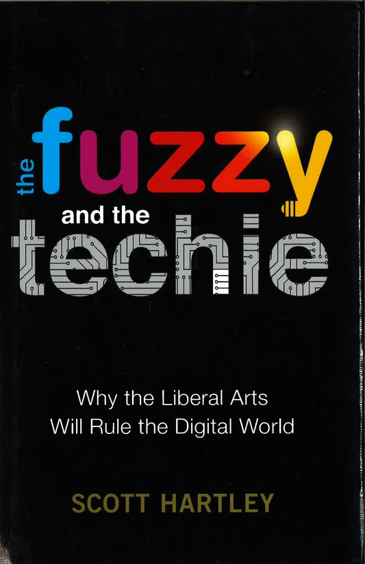 The Fuzzy And The Techie: Why The Liberal Arts Will Rule The Digital World