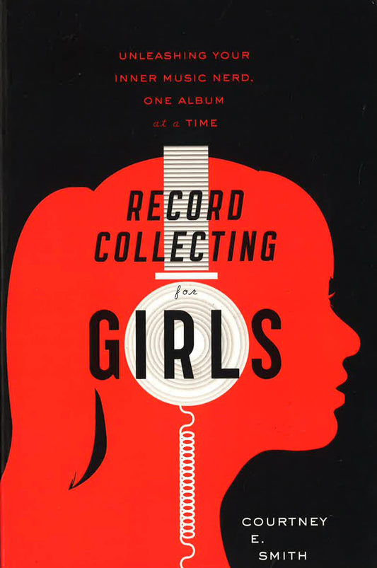 Record Collecting For Girls: Unleashing Your Inner Music Nerd One Album At A Time