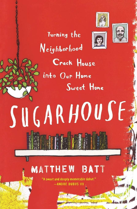 Sugarhouse : Turning The Neighborhood Crack House Into Our Home Sweet Home