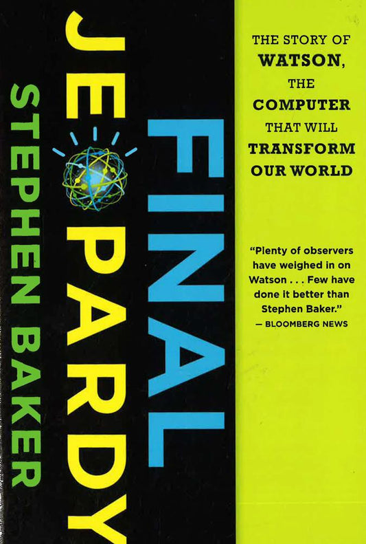 Final Jeopardy: The Story Of Watson The Computer That Will Transform Our World