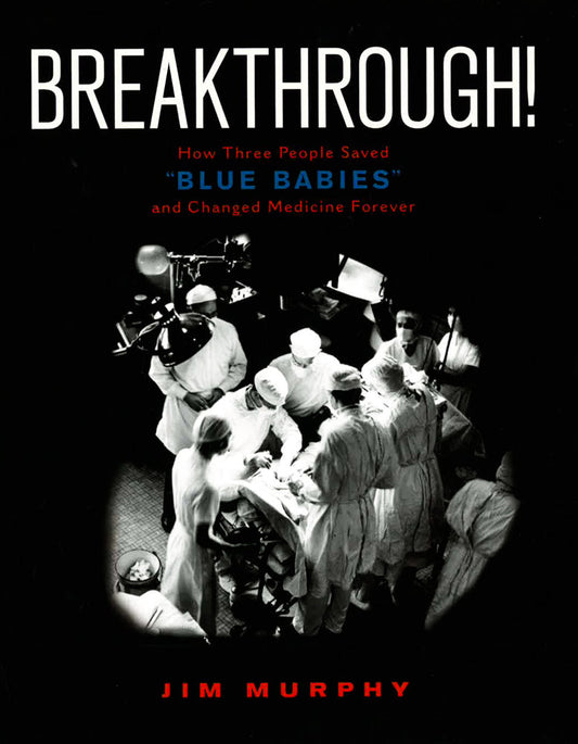 Breakthrough!: How Three People Saved Blue Babies And Changed Medicine Forever