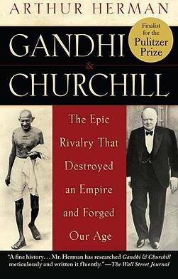 Gandhi & Churchill: The Epic Rivalry that Destroyed an Empire and Forged Our Age
