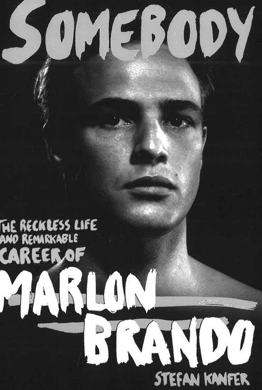 Somebody - The Reckless Life & Remarkable Career Of Marlon Brando