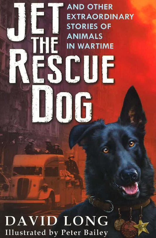 Jet The Rescue Dog: ... And Other Extraordinary Stories Of Animals In Wartime