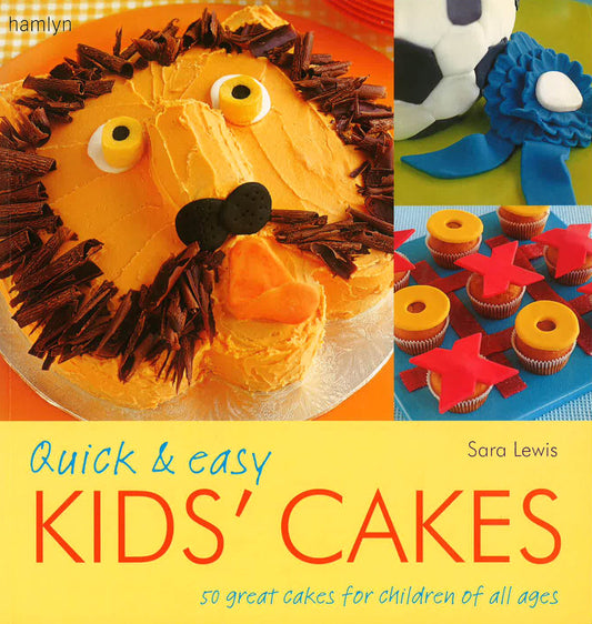 Quick And Easy Kids' Cakes : 50 Great Cakes For Children Of All Ages