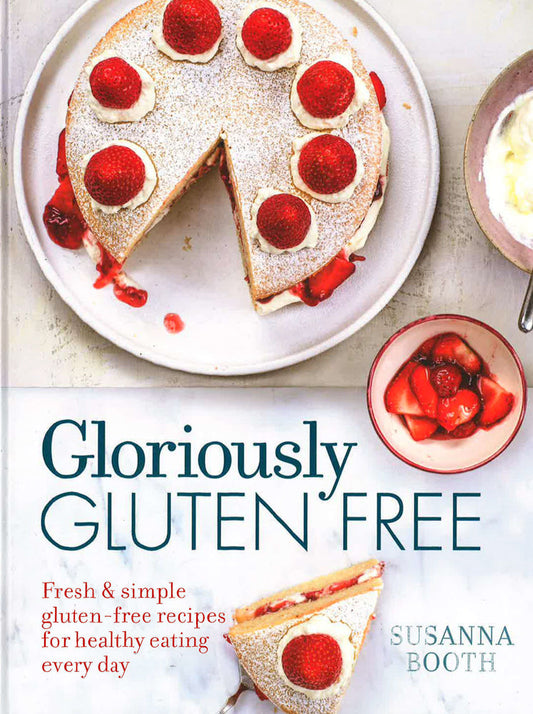 Gloriously Gluten Free : Delicious Gluten-Free Recipes For Healthy Eating Every Day