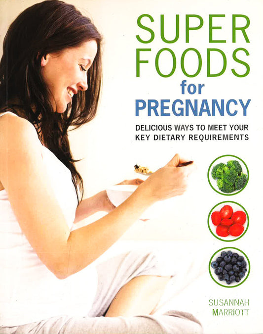 Super Foods For Pregnancy: Delicious Ways To Meet Your Key Dietary Requirements