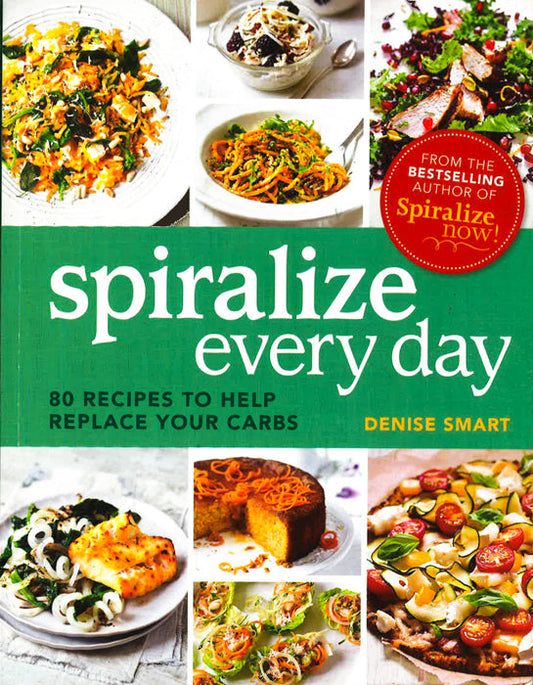 Spiralize Everyday: 80 Recipes To Help Replace Your Carbs