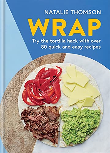 Wrap: Try The Tortilla Hack With Over 80 Quick And Easy Recipes