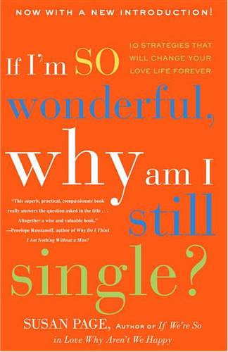 If I'm So Wonderful, Why Am I Still Single?: Ten Strategies That Will Change Your Love Life Forever