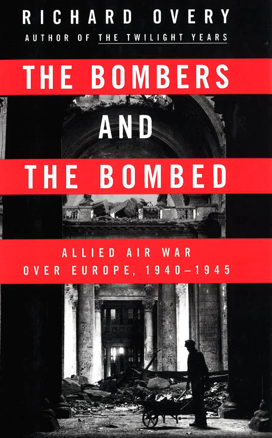 The Bombers And The Bombed - Allied Air War Over Europe, 1940-1945
