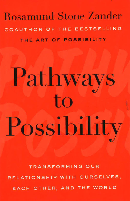 Pathways To Possibility : Transforming Our Relationship With Ourselves, Each Other, And The World