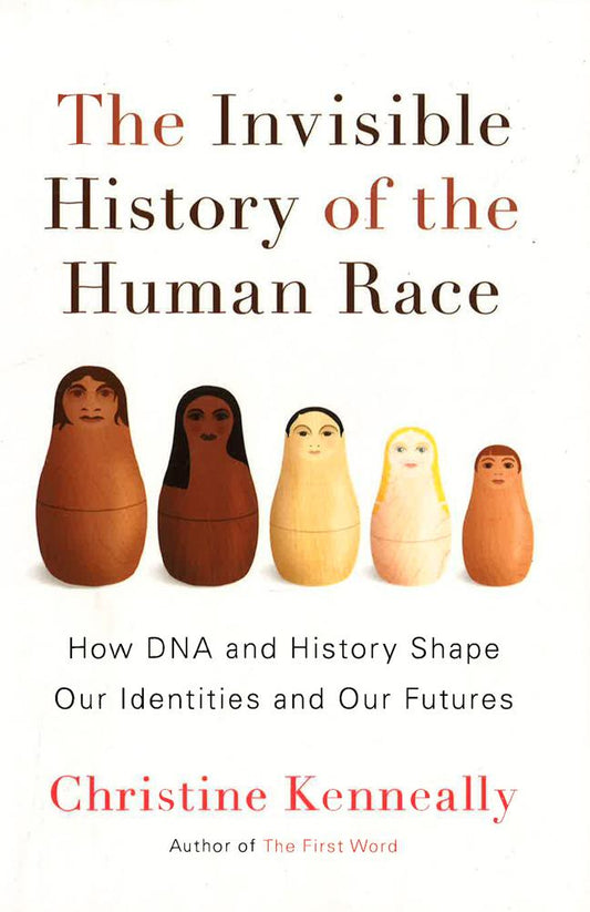 The Invisible History Of The Human Race: How Dna And History Shape Our Identities