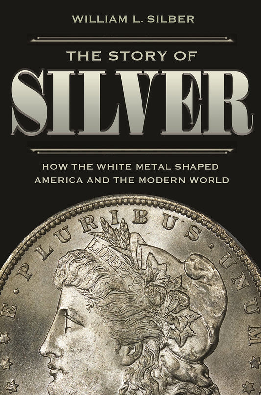 The Story of Silver : How the White Metal Shaped America and the Modern World