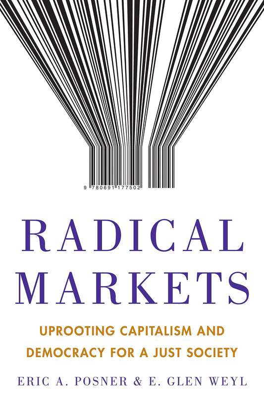 Radical Markets : Uprooting Capitalism and Democracy for a Just Society