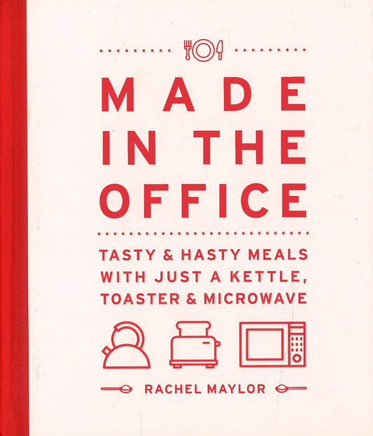 Made In The Office: Tasty And Hasty Meals With Just A Kettle, Toaster &Amp; Microwave