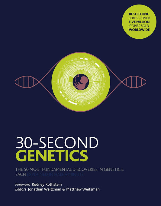 30-Second Genetics: The 50 Most Revolutionary Discoveries In Genetics, Each Explained In Half A Minute