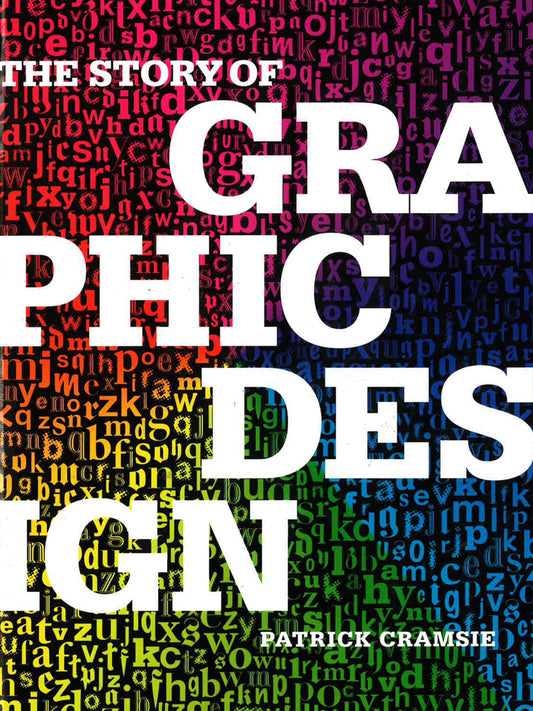 The Story Of Graphic Design: From The Invention Of Writing To The Birth Of Digital Design