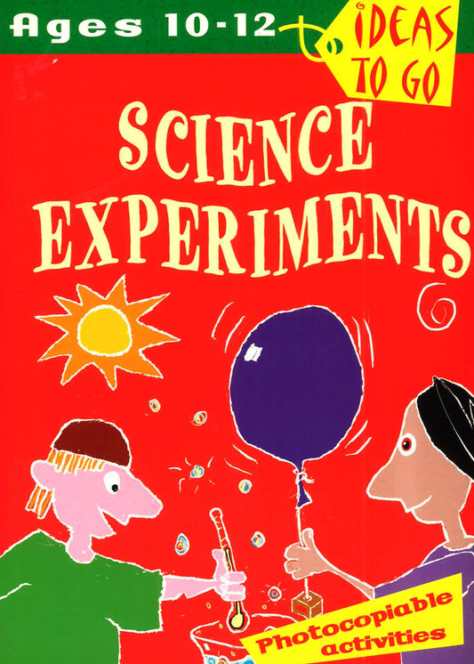 Ideas To Go: Science Experiments Ages 10-12