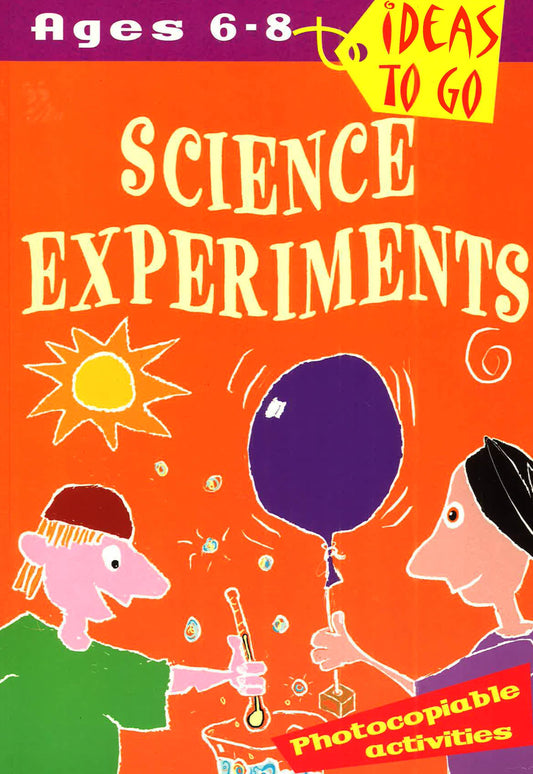Ideas To Go: Science Experiments Ages 6-8