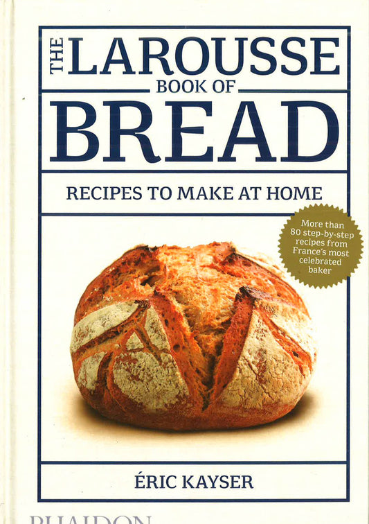 The Larousse Book Of Bread: 80 Recipes To Make At Home