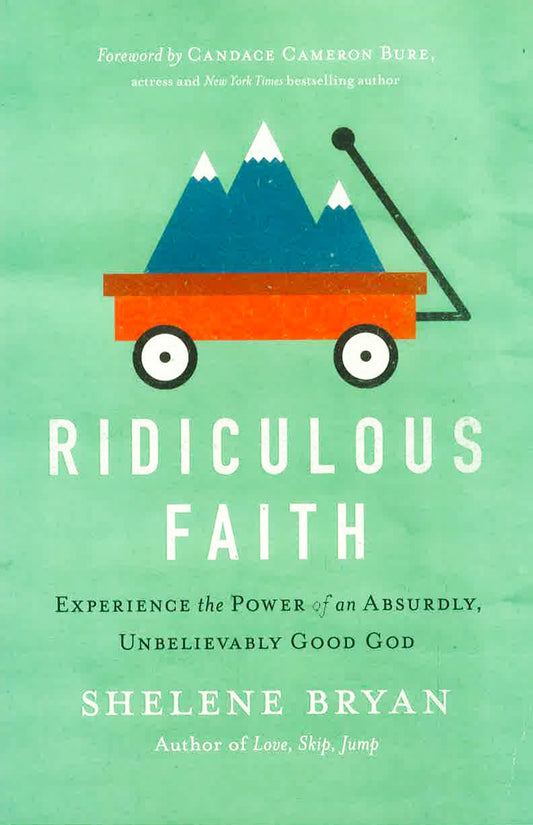 Ridiculous Faith: Experience The Power Of An Absurdly, Unbelievably Good God