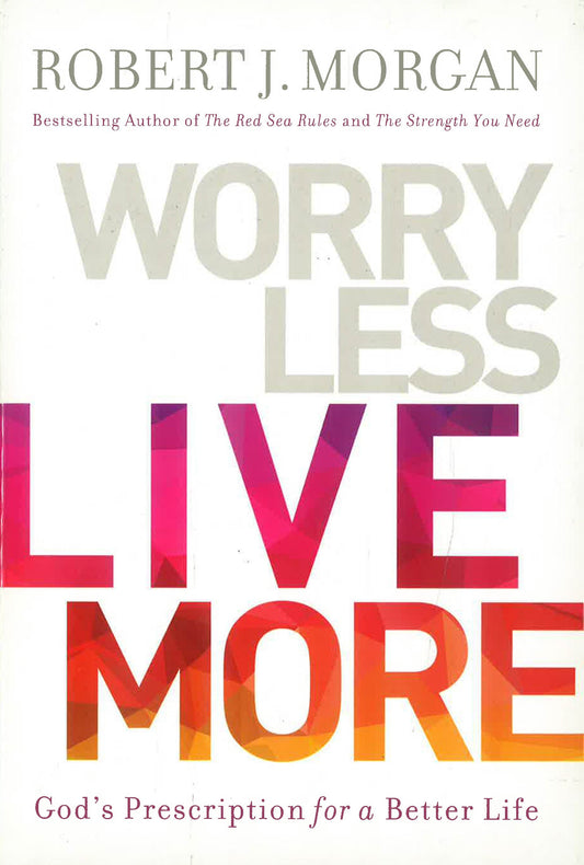 Worry Less, Live More: God'S Prescription For A Better Life