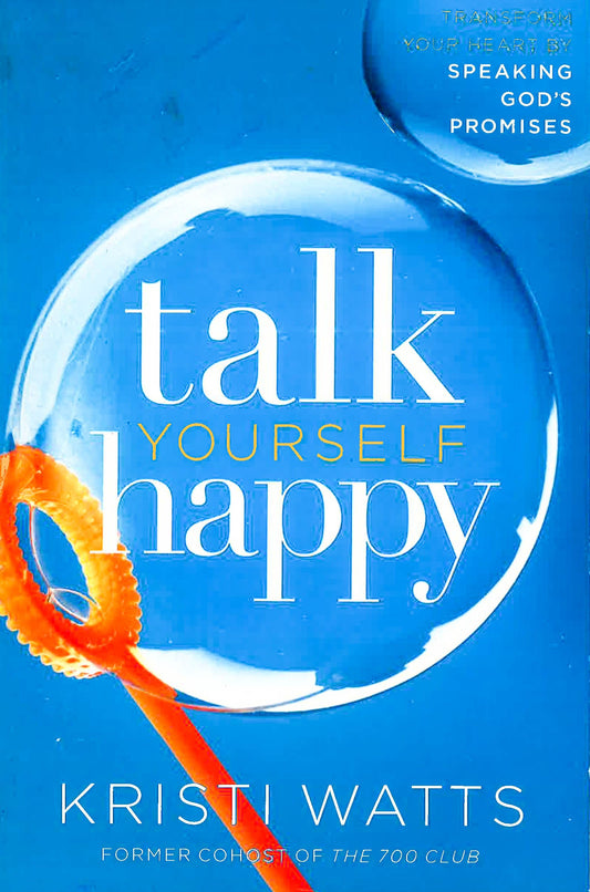 Talk Yourself Happy: Transform Your Heart by Speaking God's Promises