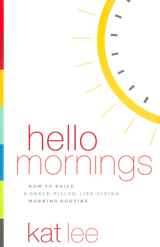 Hello Mornings: How To Build A Grace-Filled, Life-Giving Morning Routine