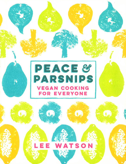 Peace And Parsnips: Vegan Cooking For Everyone