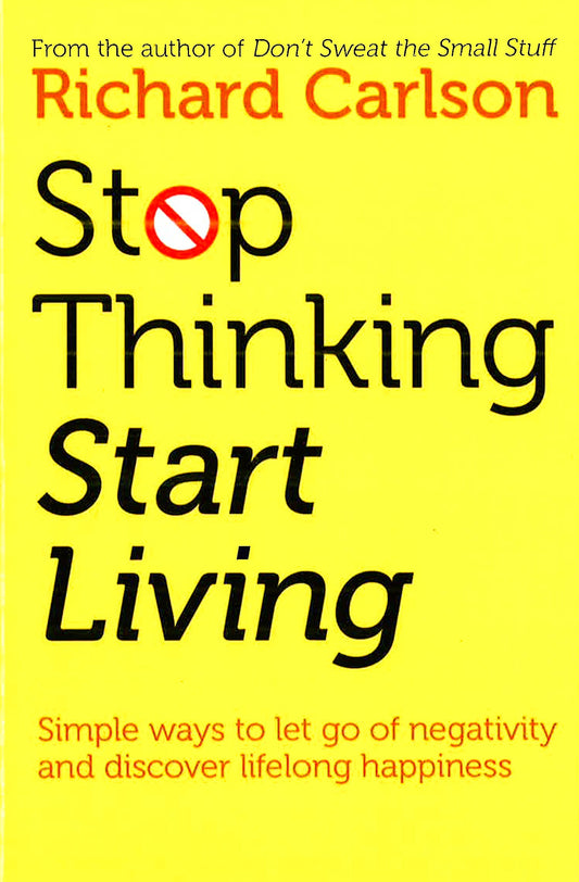 STOP THINKING, START LIVING: DISCOVER LIFELONG HAPPINESS