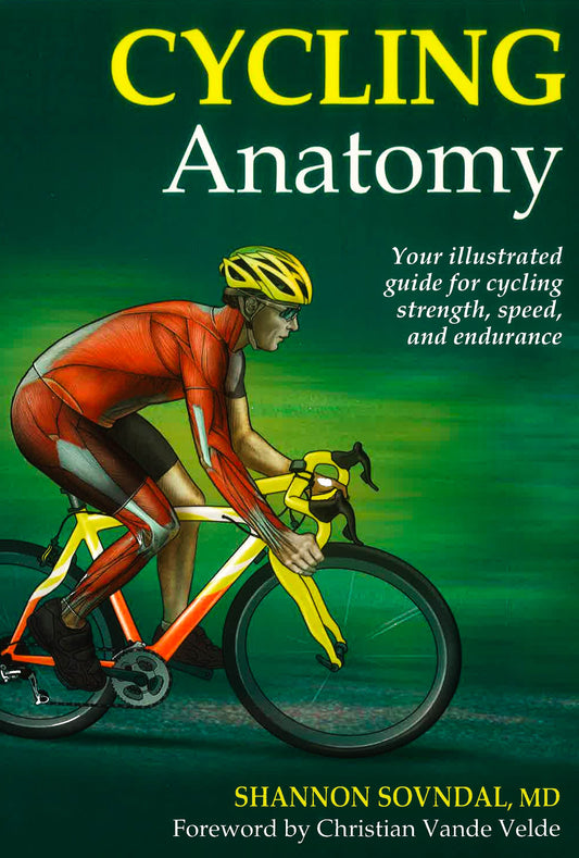 Cycling Anatomy: Your Illustrated Guide For Cycling Strength, Speed, And Endurance