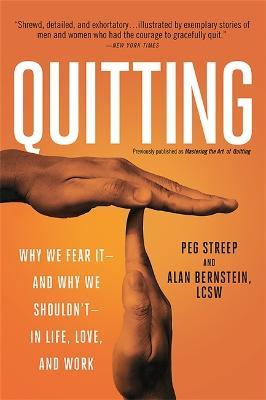 Quitting (Previously Published As Mastering The Art Of Quitting): Why We Fear It--And Why We Shouldn't--In Life, Love, And Work