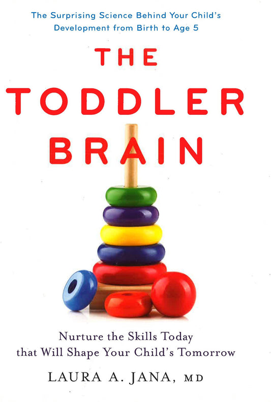 The Toddler Brain: Nurture The Skills Today That Will Shape Your Child's Tomorrow